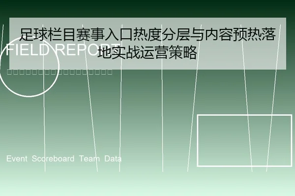足球栏目赛事入口热度分层与内容预热落地实战运营策略